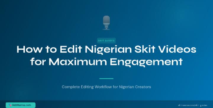How to Edit Nigerian Skit Videos for Maximum Engagement — Complete Editing Guide